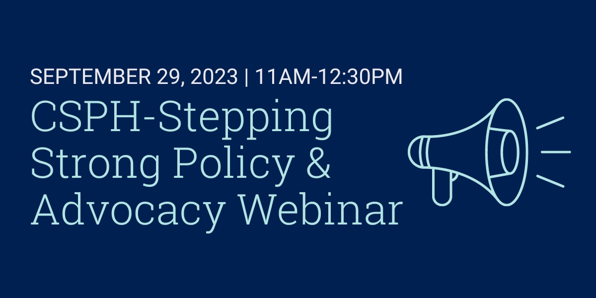 CSPH-Stepping Strong Policy and Advocacy Webinar | September 29, 2023